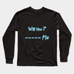 Will You -- me Long Sleeve T-Shirt